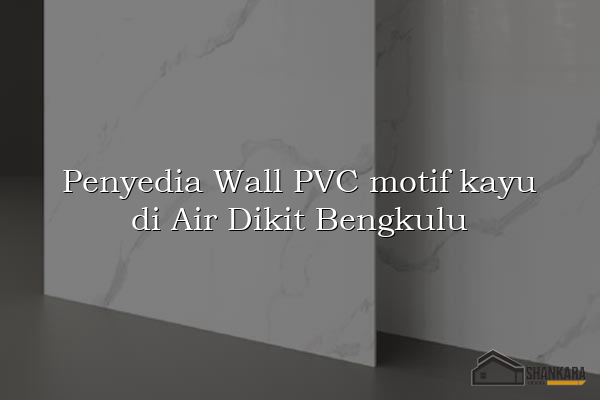 Penyedia Wall PVC motif kayu di Air Dikit Bengkulu